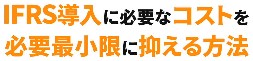 IFRS導入に必要なコストを必要最小限に抑える方法