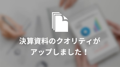 決算資料のクオリティがアップしました！
